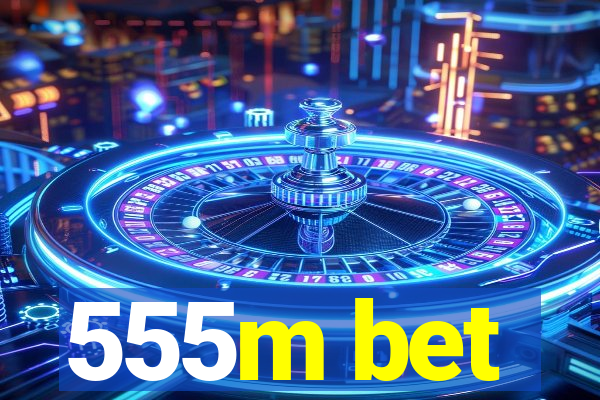 555m bet